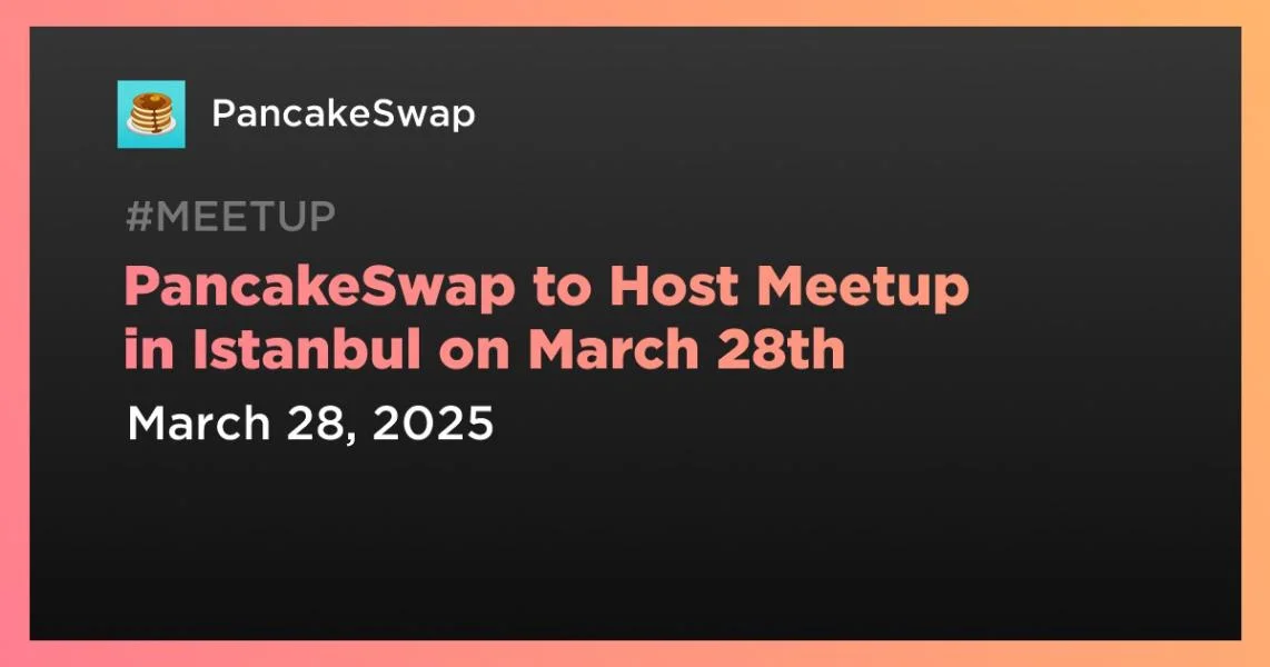 PancakeSwap to Host Meetup in Istanbul on March 28th