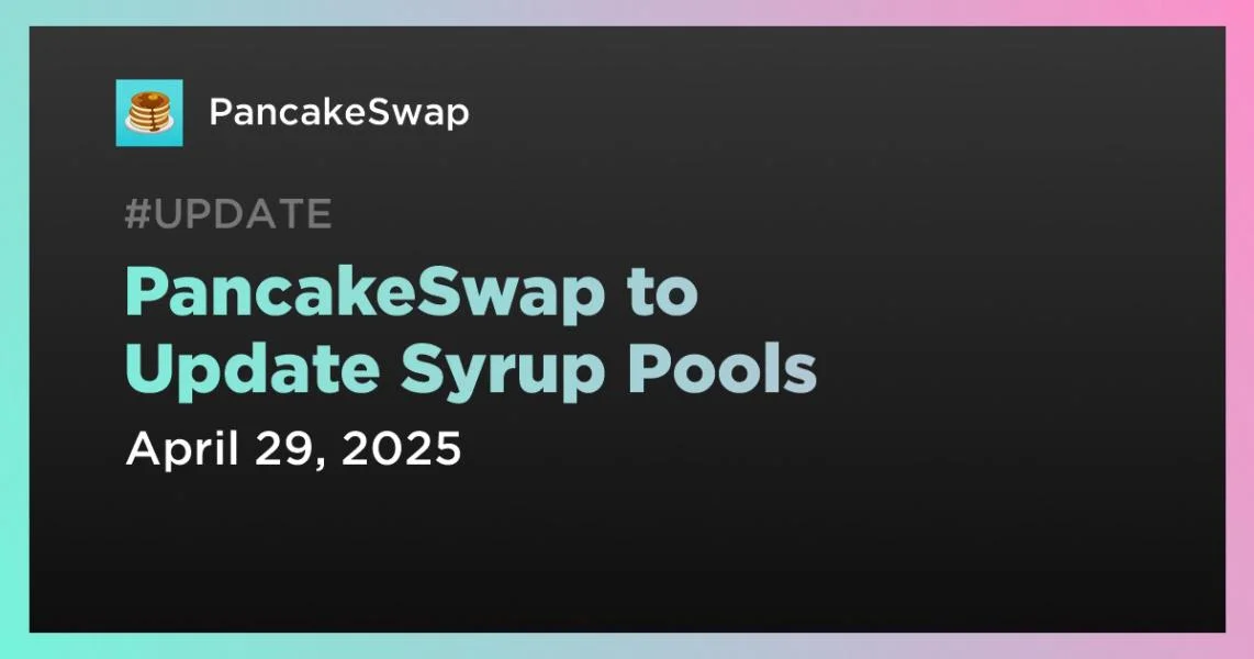 PancakeSwap to Update Syrup Pools
