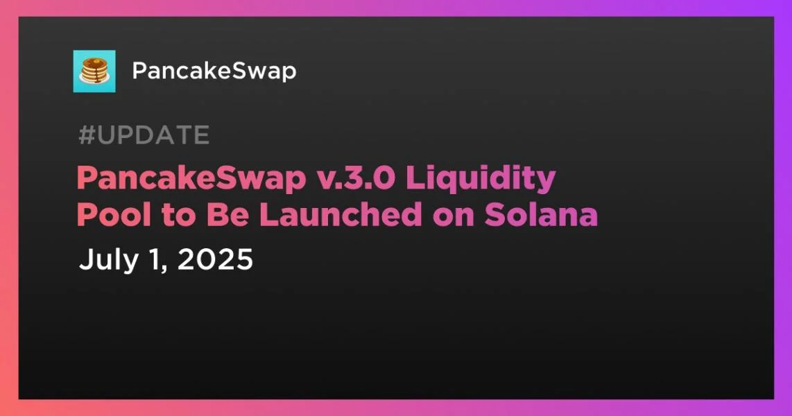 PancakeSwap v.3.0 Liquidity Pool to Be Launched on Solana