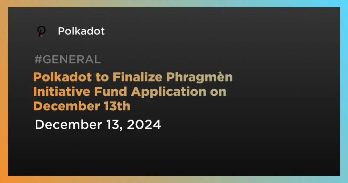 Polkadot to Finalize Phragmèn Initiative Fund Application on December 13th