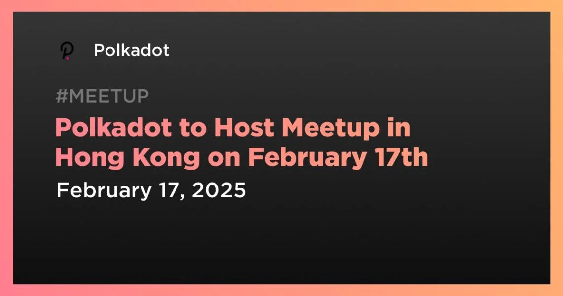 Polkadot to Host Meetup in Hong Kong on February 17th