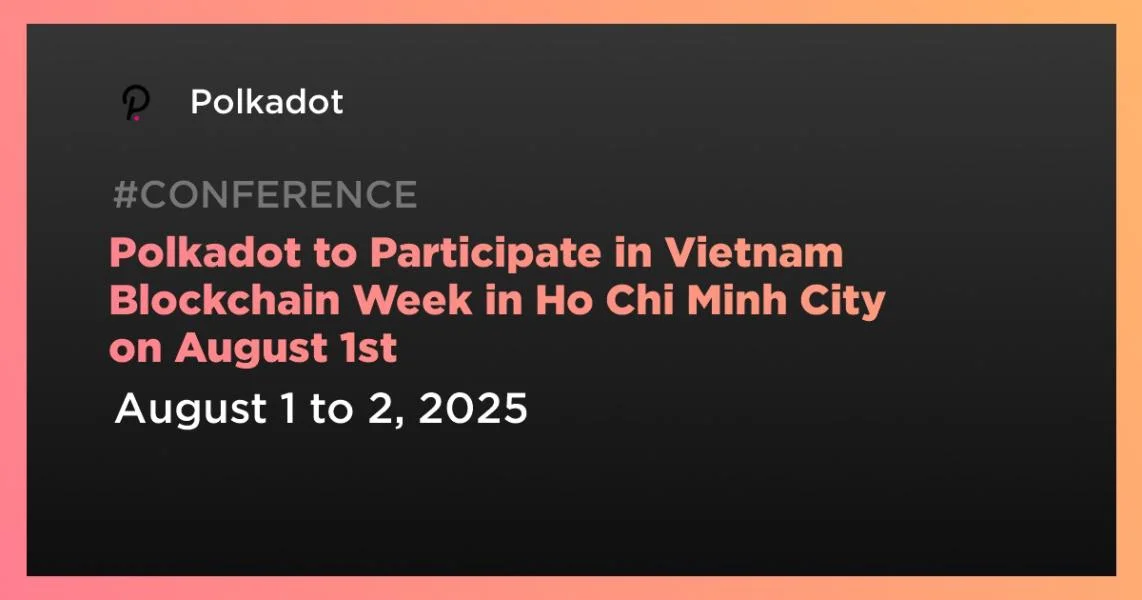 Polkadot to Participate in Vietnam Blockchain Week in Ho Chi Minh City on August 1st