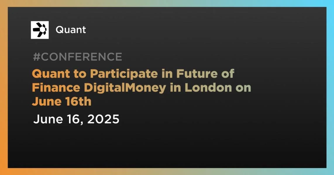 Quant to Participate in Future of Finance DigitalMoney in London on June 16th