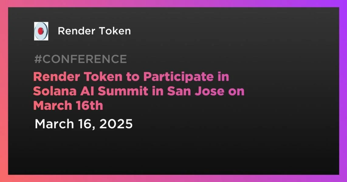 Render Token to Participate in Solana AI Summit in San Jose on March 16th