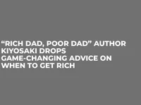 “Rich Dad, Poor Dad” Author Kiyosaki Drops Game-Changing Advice on When to Get Rich - time, dad, rich