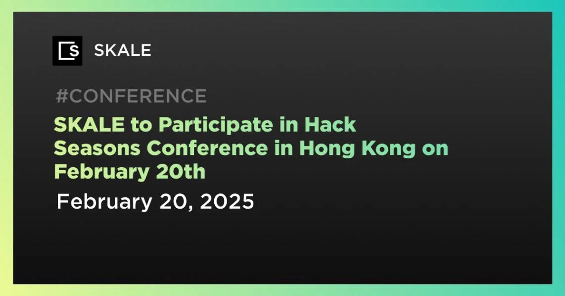 SKALE to Participate in Hack Seasons Conference in Hong Kong on February 20th