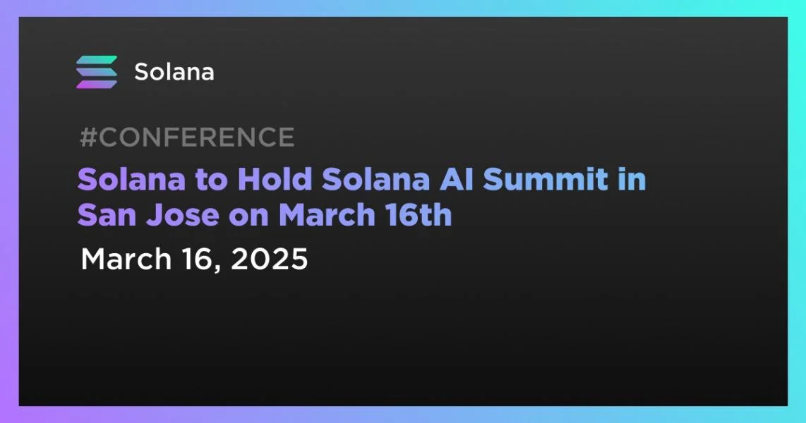 Solana to Hold Solana AI Summit in San Jose on March 16th