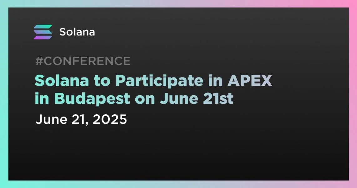 Solana to Participate in APEX in Budapest on June 21st
