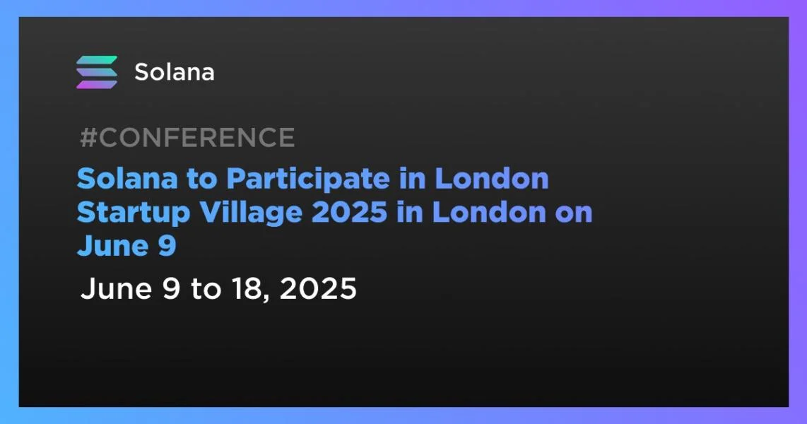 Solana to Participate in London Startup Village 2025 in London on June 9
