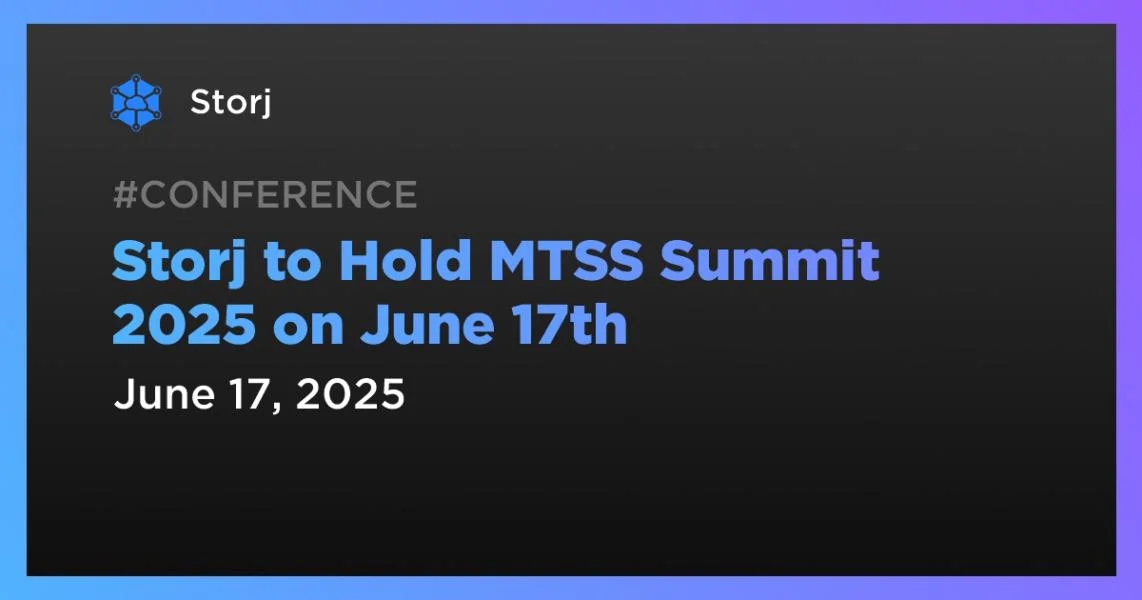 Storj to Hold MTSS Summit 2025 on June 17th
