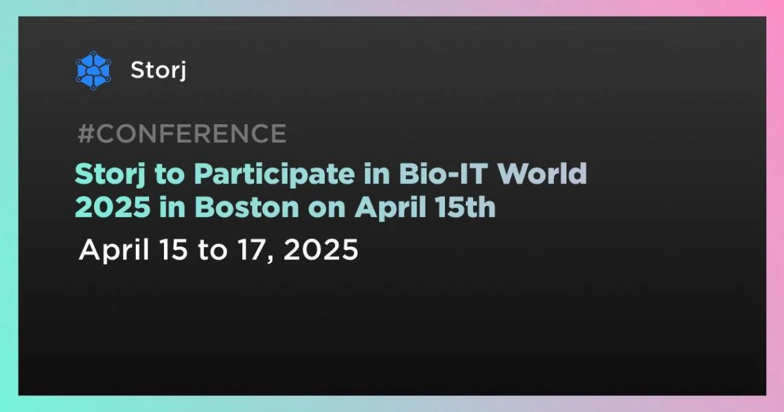Storj to Participate in Bio-IT World 2025 in Boston on April 15th