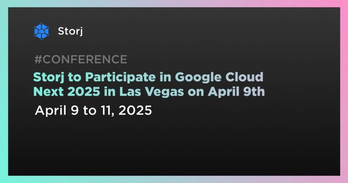 Storj to Participate in Google Cloud Next 2025 in Las Vegas on April 9th