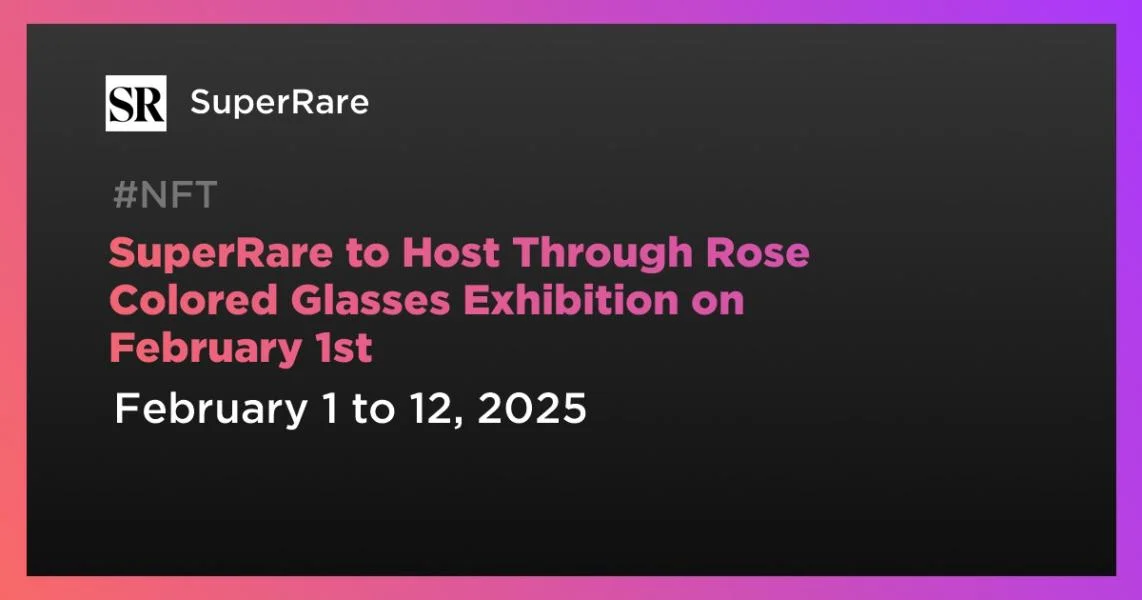 SuperRare to Host Through Rose Colored Glasses Exhibition on February 1st