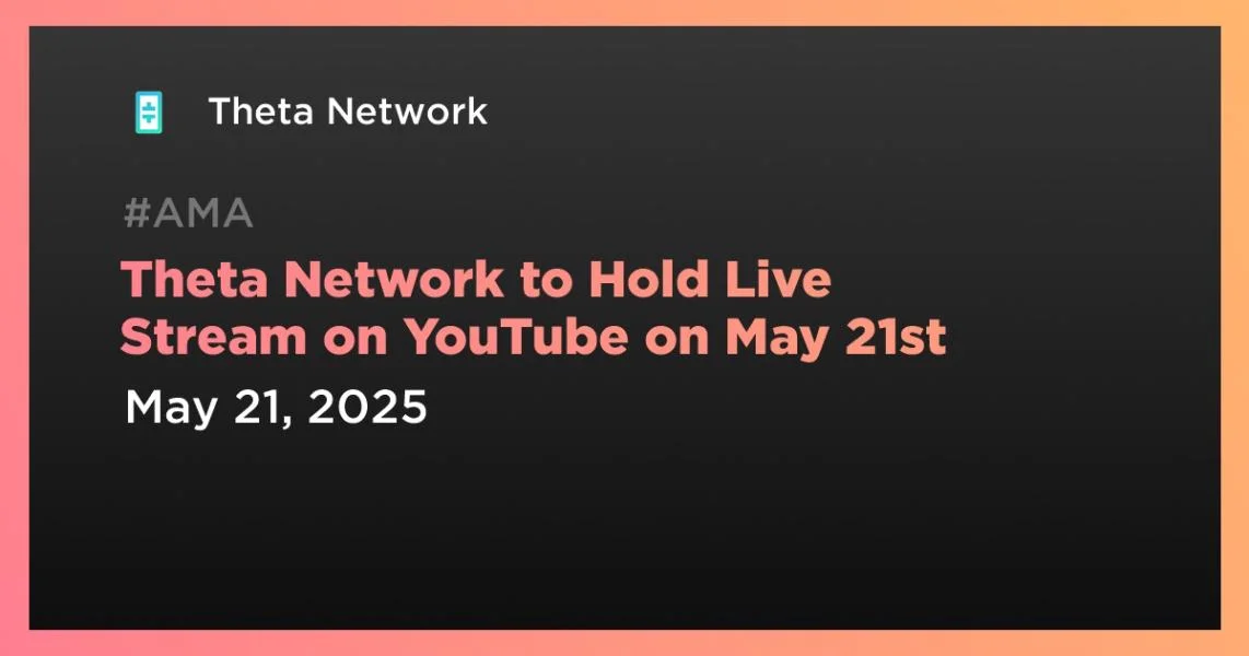 Theta Network to Hold Live Stream on YouTube on May 21st