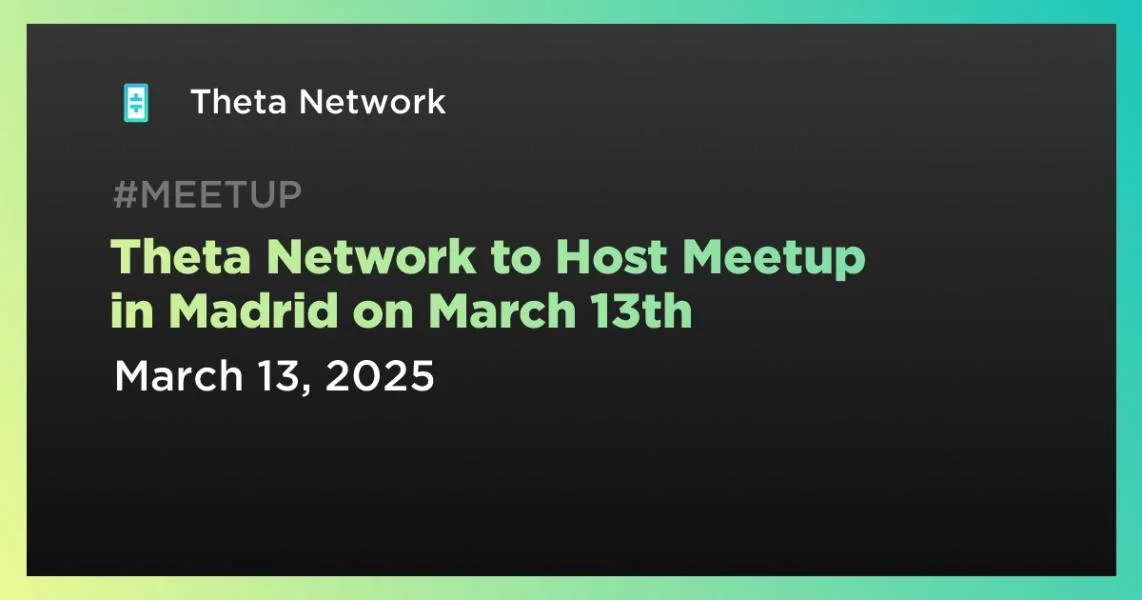 Theta Network to Host Meetup in Madrid on March 13th