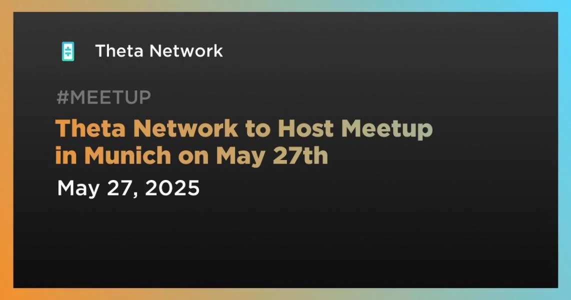 Theta Network to Host Meetup in Munich on May 27th