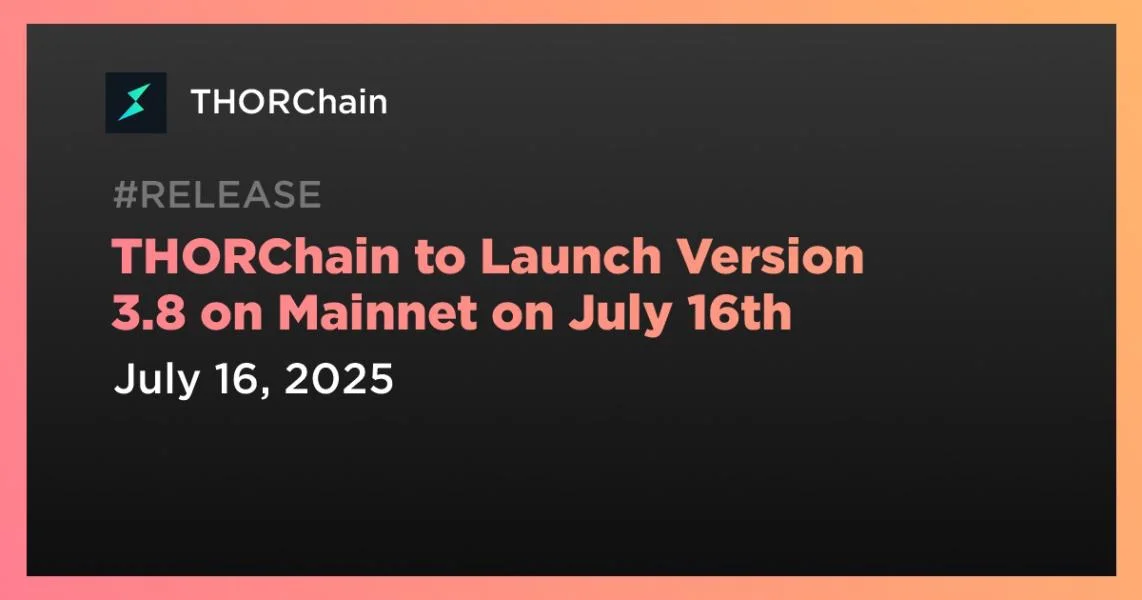 THORChain to Launch Version 3.8 on Mainnet on July 16th