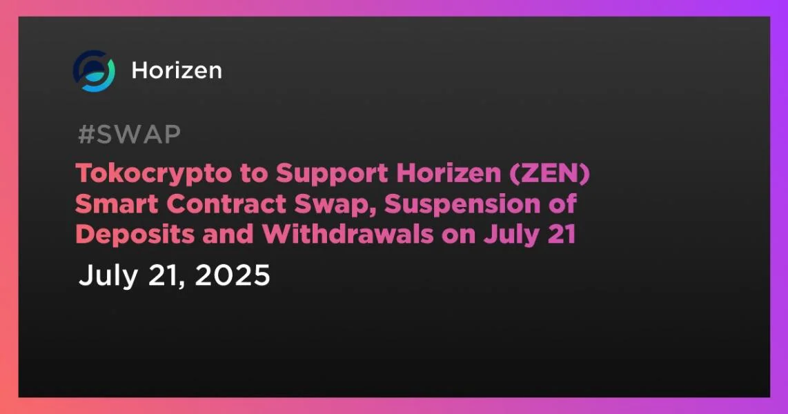 Tokocrypto to Support Horizen (ZEN) Smart Contract Swap, Suspension of Deposits and Withdrawals on July 21
