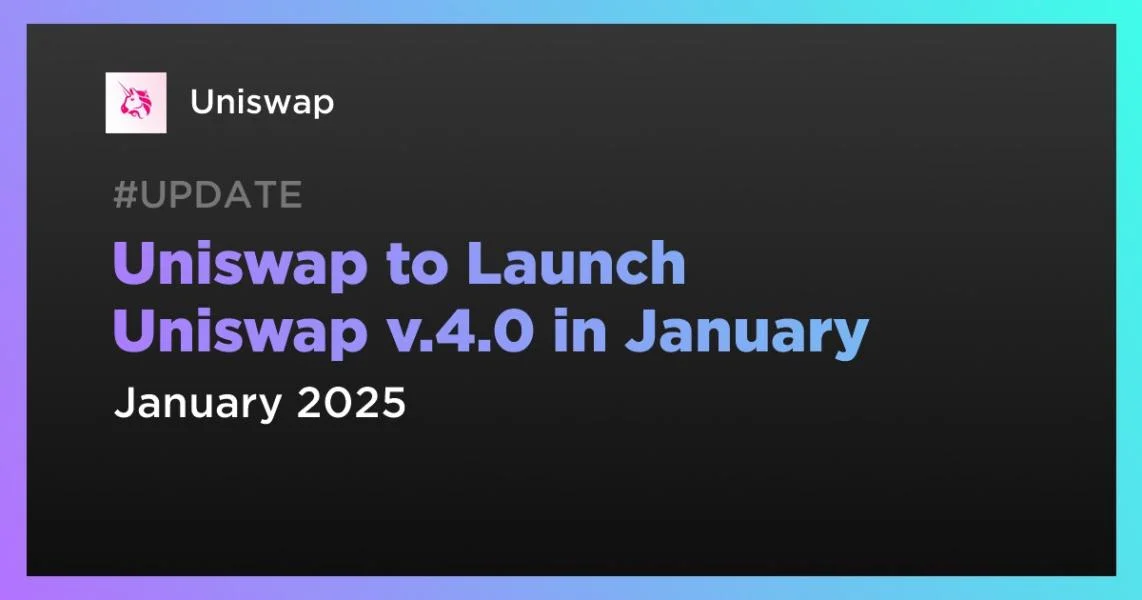 Uniswap to Launch Uniswap v.4.0 in January