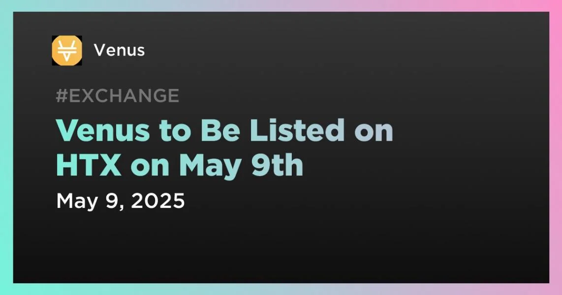 Venus to Be Listed on HTX on May 9th