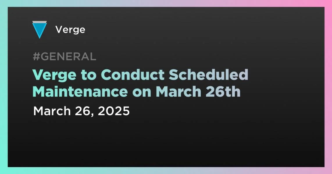 Verge to Conduct Scheduled Maintenance on March 26th