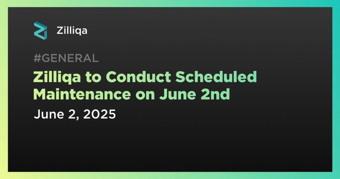 Zilliqa to Conduct Scheduled Maintenance on June 2nd