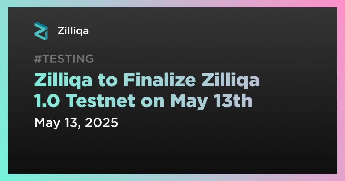 Zilliqa to Finalize Zilliqa 1.0 Testnet on May 13th